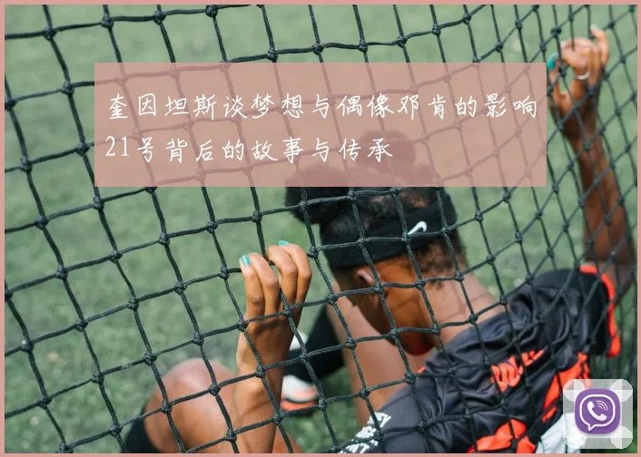 奎因坦斯谈梦想与偶像邓肯的影响21号背后的故事与传承